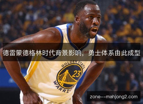 德雷蒙德格林时代背景影响，勇士体系由此成型
