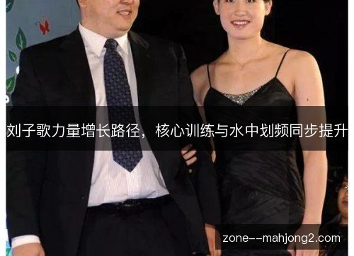 刘子歌力量增长路径，核心训练与水中划频同步提升